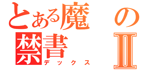 とある魔の禁書Ⅱ（デックス）