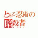 とある忍術の暗殺者（アサシン）