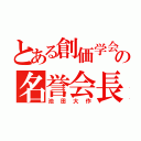 とある創価学会の名誉会長（池田大作）