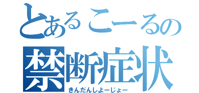 とあるこーるの禁断症状（きんだんしよーじょー）