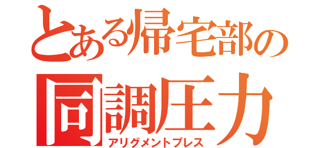 とある帰宅部の同調圧力（アリグメントプレス）