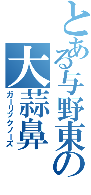 とある与野東の大蒜鼻（ガーリックノーズ）