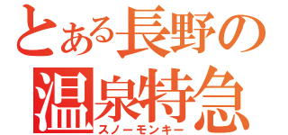 とある長野の温泉特急（スノーモンキー）