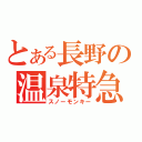 とある長野の温泉特急（スノーモンキー）