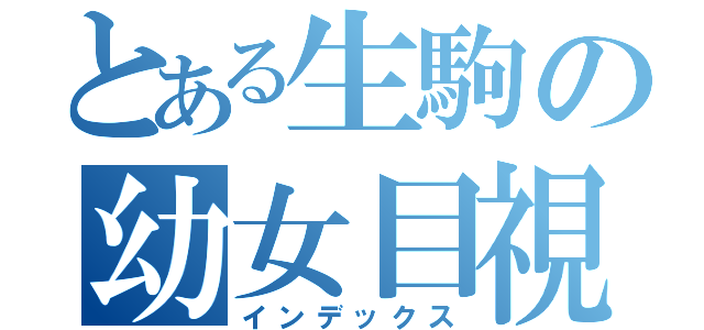 とある生駒の幼女目視（インデックス）