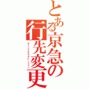 とある京急の行先変更（チェンジデスタレーション）