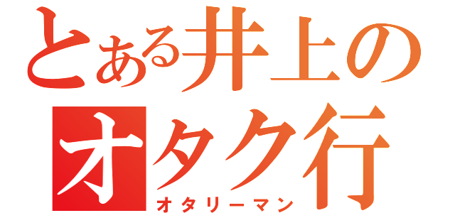 とある井上のオタク行為（オタリーマン）