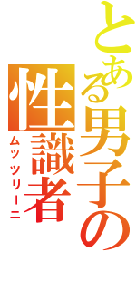 とある男子の性識者（ムッツリーニ）