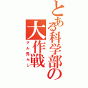 とある科学部の大作戦（グル荒らし）