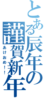 とある辰年の謹賀新年（あけおめ！！）