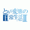 とある変態の日常生活Ⅱ（                    Ｓ．Ｍ）