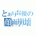 とある声優の顔面崩壊（日○陽○）