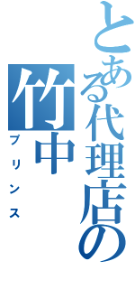 とある代理店の竹中（プリンス）