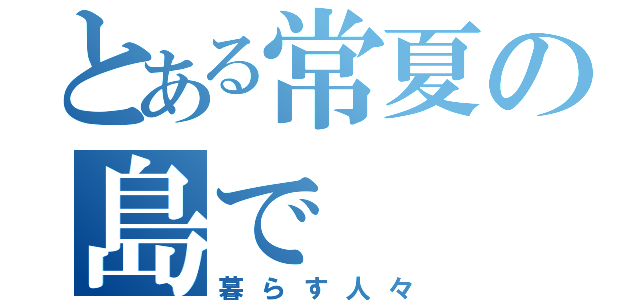 とある常夏の島で（暮らす人々）