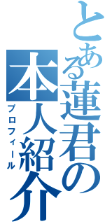 とある蓮君の本人紹介（プロフィール）