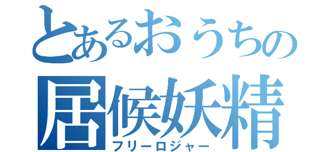 とあるおうちの居候妖精（フリーロジャー）