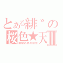 とある緋゛の桜色★天空Ⅱ（御宅の終の信念）