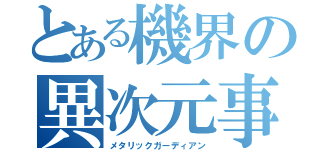 とある機界の異次元事変（メタリックガーディアン）