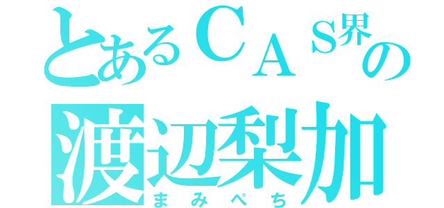 とあるＣＡＳ界の渡辺梨加（まみぺち）