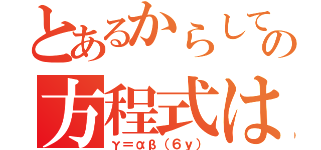 とあるからしてこのの方程式は（γ＝αβ（６ｙ））