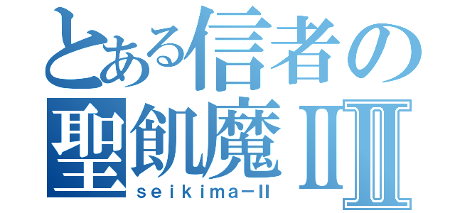 とある信者の聖飢魔Ⅱ崇拝倶楽部Ⅱ（ｓｅｉｋｉｍａ－Ⅱ）