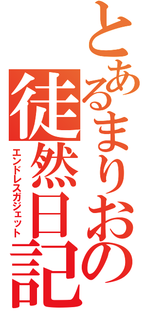 とあるまりおの徒然日記（エンドレスガジェット）