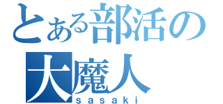 とある部活の大魔人（ｓａｓａｋｉ）