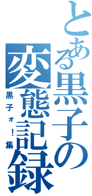 とある黒子の変態記録Ⅱ（黒子ォ！集）