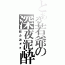 とある若爺の深夜泥酔（飲み過ぎた）