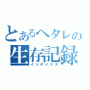 とあるヘタレの生存記録（インデックス）