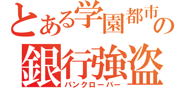 とある学園都市の銀行強盗（バンクローバー）