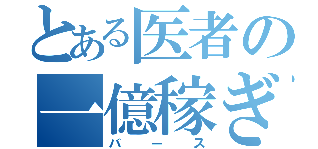 とある医者の一億稼ぎ（バース）