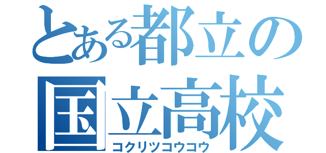 とある都立の国立高校（コクリツコウコウ）