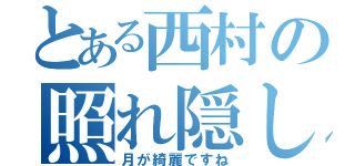 とある西村の照れ隠し（月が綺麗ですね）