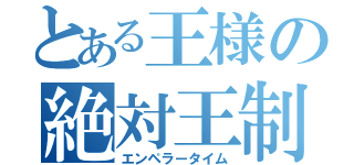 とある王様の絶対王制（エンペラータイム）