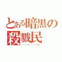 とある暗黒の殺戮民（ᗩ̸Ӏ̸í̸ϲ̸ҽ̸＋̸ᒪ̸í̸ժ̸ժ̸ҽ̸Ӏ̸Ӏ̸Δ̸）