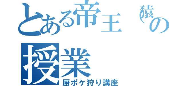 とある帝王（猿）の授業（厨ポケ狩り講座）