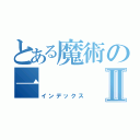 とある魔術の一Ⅱ（インデックス）