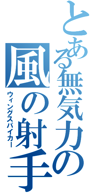 とある無気力の風の射手（ウィングスパイカー）