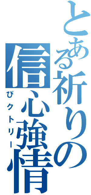 とある祈りの信心強情（びクトリー）