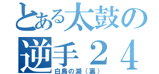 とある太鼓の逆手２４分（白鳥の湖（裏））