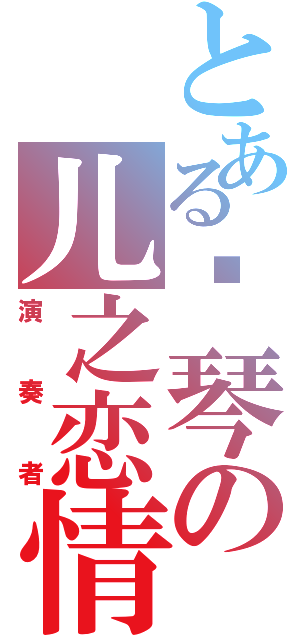 とある钢琴の儿之恋情Ⅱ（演奏者）