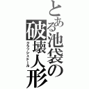 とある池袋の破壊人形（クラッシュドール）