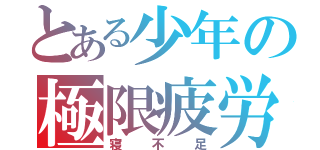 とある少年の極限疲労（寝不足）