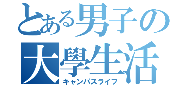 とある男子の大學生活（キャンパスライフ）