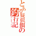 とある疑似餌の釣行記（ハンティング）