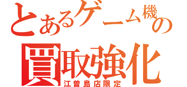 とあるゲーム機の買取強化（江曽島店限定）