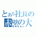 とある社長の赤壁の大火（誤爆野焼き）