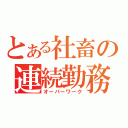 とある社畜の連続勤務（オーバーワーク）