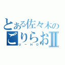 とある佐々木のごりらおじさんⅡ（Ｕ－ＨＯ）